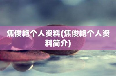 ​焦俊艳个人资料(焦俊艳个人资料简介)