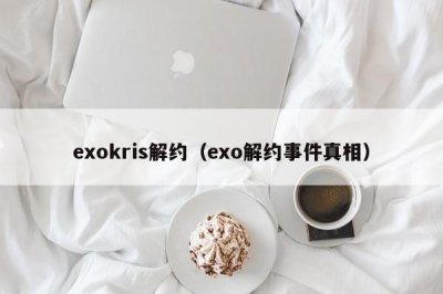 ​exokris解约（exo解约事件真相）