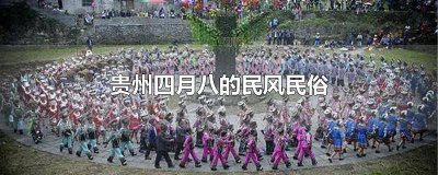 ​贵州四月八的民风民俗 贵州四月八的民风民俗是什么