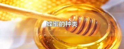 ​蜂蜜的种类分为四大类,分别是哪四大类? 蜂蜜的种类和等级划分