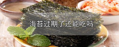 ​海苔过期了可以吃吗有毒吗 海苔过期了可以吃吗会中毒吗